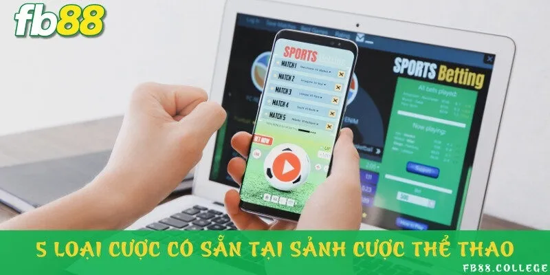 Nắm rõ 5 loại cược giúp bạn cược dễ dàng hơn